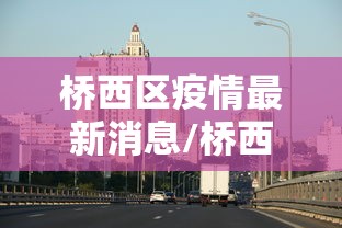 桥西区疫情最新消息/桥西区疫情最新消息通知