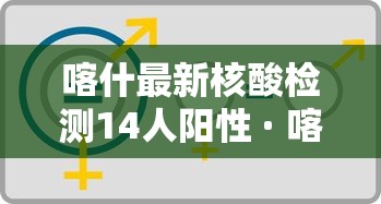 喀什最新核酸检测14人阳性 · 喀什今天什么情况