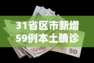 31省区市新增59例本土确诊/31省区市新增确诊101例 其中本土98例