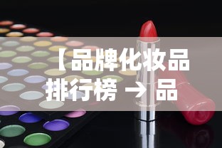 【品牌化妆品排行榜 → 品牌化妆品排行榜购物】 【品牌化妆品排行榜 → 品牌化妆品排行榜购物】