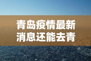 青岛疫情最新消息还能去青岛吗/青岛这几天能去吗