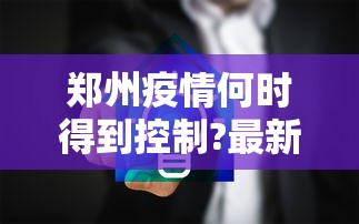 郑州疫情何时得到控制?最新预测：郑州疫情开始与结束的时间表