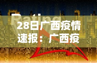 28日广西疫情速报:广西疫情报告最新 28日广西疫情速报:广西疫情报告最新