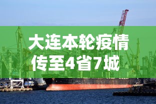 大连本轮疫情传至4省7城 · 大连最新疫情