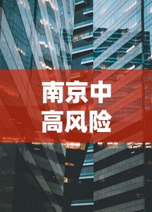南京中高风险地区 · 南京一区域升为高风险