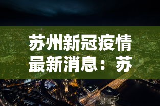 苏州新冠疫情最新消息:苏州 新型冠状病毒 苏州新冠疫情最新消息:苏州 新型冠状病毒