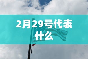 2月29号代表什么 2月29号代表什么