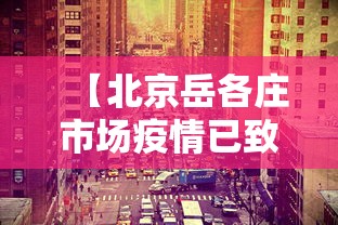 【北京岳各庄市场疫情已致50人感染 → 北京岳各庄官网价格】 【北京岳各庄市场疫情已致50人感染 → 北京岳各庄官网价格】