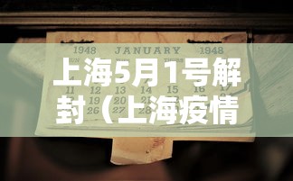 上海5月1号解封(上海疫情解封是哪一年哪一月开始的) 上海5月1号解封(上海疫情解封是哪一年哪一月开始的)