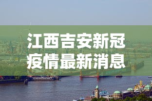 江西吉安新冠疫情最新消息 江西吉安新冠疫情最新消息