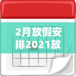 2月放假安排2021放假/2月放假时间表2025 2月放假安排2021放假/2月放假时间表2025