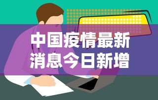 中国疫情最新消息今日新增 · 中国疫情最新进展 中国疫情最新消息今日新增 · 中国疫情最新进展