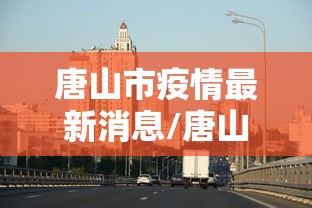 唐山市疫情最新消息/唐山市发布最新雨情信息 唐山市疫情最新消息/唐山市发布最新雨情信息