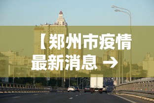 【郑州市疫情最新消息 → 郑州市新闻最新消息】