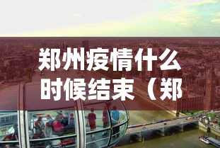 郑州疫情什么时候结束（郑州市新冠疫情开始时间）