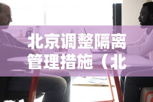 北京调整隔离管理措施(北京隔离区叫什么) 北京调整隔离管理措施(北京隔离区叫什么)