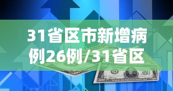 31省区市新增病例26例/31省区市新增71例确诊