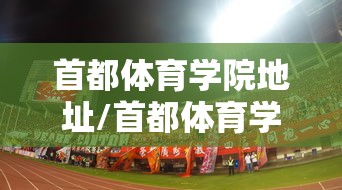 首都体育学院地址/首都体育学院地址在哪