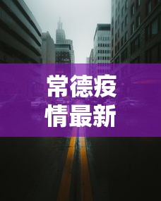 常德疫情最新消息今天封城了：常德最新事件
