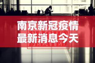 南京新冠疫情最新消息今天/南京新冠疫情最新动态实时 南京新冠疫情最新消息今天/南京新冠疫情最新动态实时