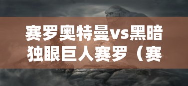 赛罗奥特曼vs黑暗独眼巨人赛罗（赛罗VS黑暗独眼赛罗）