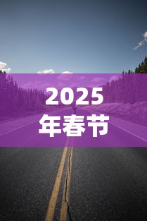 2025年春节高速免费时间：2026年高速免费日期