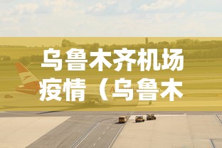 乌鲁木齐机场疫情（乌鲁木齐机场疫情组）