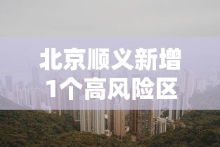 北京顺义新增1个高风险区
