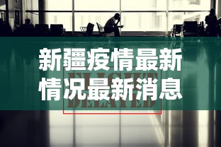 新疆疫情最新情况最新消息今天(新疆 疫情) 新疆疫情最新情况最新消息今天(新疆 疫情)