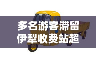 多名游客滞留伊犁收费站超30小时