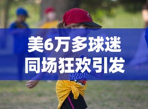 美6万多球迷同场狂欢引发地震：美国球迷广场