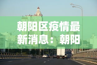 朝阳区疫情最新消息：朝阳疫情防控最新通知