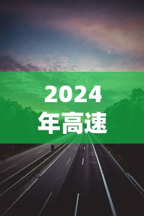 2024年高速免费几天:2024年高速免费日历表 2024年高速免费几天:2024年高速免费日历表