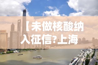 【未做核酸纳入征信?上海一街道回应 → 无故不参加核酸】