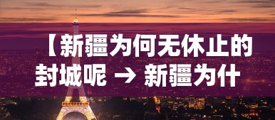 【新疆为何无休止的封城呢 → 新疆为什么严】