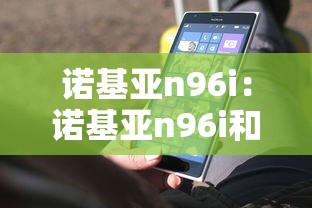 诺基亚n96i:诺基亚n96i和n96 诺基亚n96i:诺基亚n96i和n96