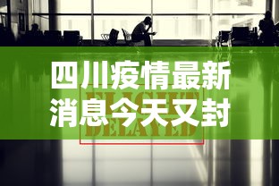四川疫情最新消息今天又封了 · 四川疫情最新动态