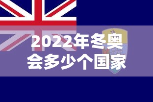 2022年冬奥会多少个国家参加/22年冬奥会有几个大项