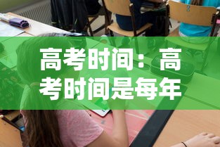 高考时间：高考时间是每年几月几号