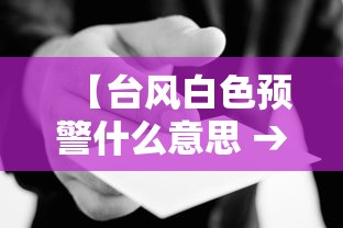 【台风白色预警什么意思 → 台风白色预警是啥】 【台风白色预警什么意思 → 台风白色预警是啥】