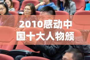 2010感动中国十大人物颁奖词：2010感动中国十大人物颁奖词视频