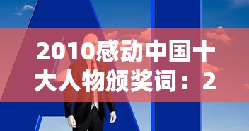 2010感动中国十大人物颁奖词：2010感动中国十大人物颁奖词视频