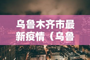 乌鲁木齐市最新疫情(乌鲁木齐最新疫情数据) 乌鲁木齐市最新疫情(乌鲁木齐最新疫情数据)