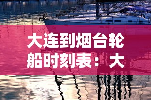 大连到烟台轮船时刻表：大连到烟台的船票价格和时间轮渡车辆