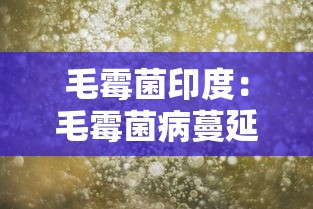 毛霉菌印度:毛霉菌病蔓延到中国了吗 毛霉菌印度:毛霉菌病蔓延到中国了吗