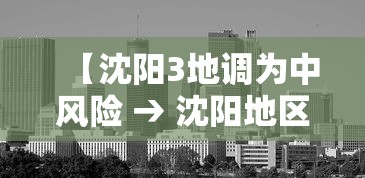 【沈阳3地调为中风险 → 沈阳地区】 【沈阳3地调为中风险 → 沈阳地区】