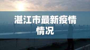 湛江市最新疫情情况 湛江市最新疫情情况