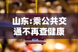 山东:乘公共交通不再查健康码核酸:山东公交地铁免费吗 山东:乘公共交通不再查健康码核酸:山东公交地铁免费吗
