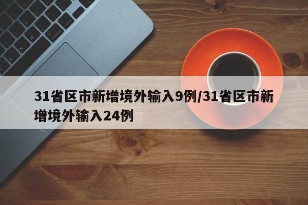31省区市新增境外输入9例/31省区市新增境外输入24例