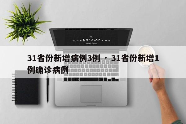 31省份新增病例3例 · 31省份新增1例确诊病例